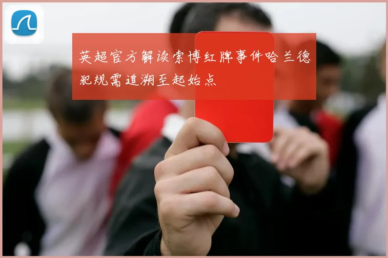 英超官方解读索博红牌事件哈兰德犯规需追溯至起始点