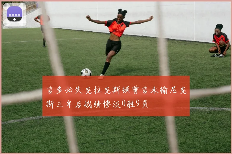 言多必失克拉克斯顿曾言未输尼克斯三年后战绩惨淡0胜9负