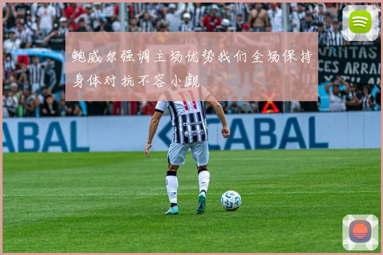 鲍威尔强调主场优势我们全场保持身体对抗不容小觑