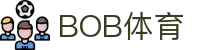 BOB体育-BOB（官网）官方网站-BOBSPORTS